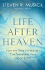 Life After Heaven - How My Time in Heaven Can Transform Your Life on Earth (Paperback) - Steven R Musick Photo