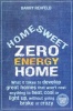 Home, Sweet Zero Energy Home - What it Takes to Develop Great Homes That Won't Cost Anything to Heat, Cool or Light Up, without Going Broke or Crazy (Paperback, New) - Barry Rehfeld Photo