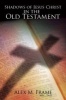 Shadows of Jesus Christ in the Old Testament (Paperback) - Alex M Frame Photo