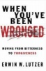 When You'Ve Been Wronged - Moving from Bitterness to Forgiveness (Paperback, New) - Erwin Lutzer Photo