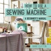 How to Use a Sewing Machine - A Beginner's Manual (Paperback) - Marie Clayton Photo