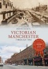 Victorian Manchester Through Time (Paperback) - Steve Dickens Photo