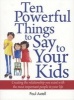 Ten Powerful Things to Say to Your Kids - Creating the Relationship You Want with the Most Important People in Your Life (Paperback) - Paul Axtell Photo