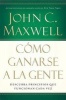 Como Ganarse a la Gente - Descubra Los Principios Que Siempre Funcionan Con Las Personas (Spanish, Paperback) - John C Maxwell Photo