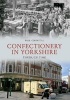 Confectionery in Yorkshire Through Time (Paperback) - Paul Chrystal Photo