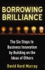 Borrowing Brilliance - The Six Steps to Business Innovation by Building on the Ideas of Others (Paperback) - David Kord Murray Photo