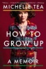 How to Grow Up - A Memoir (Paperback) - Michelle Tea Photo