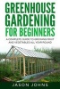 Greenhouse Gardening - A Beginners Guide to Growing Fruit and Vegetables All Yea (Paperback) - Jason Johns Photo