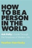 How to Be a Person in the World - Ask Polly's Guide Through the Paradoxes of Modern Life (Hardcover) - Heather Havrilesky Photo