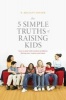 The 5 Simple Truths of Raising Kids - How to Deal with Modern Problems Facing Your Tweens and Teens (Paperback, New) - R Bradley Snyder Photo