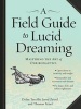 A Field Guide to Lucid Dreaming - Mastering the Art of Oneironautics (Paperback) - Dylan Tuccillo Photo