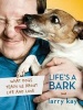 Life's a Bark - What Dogs Teach Us about Life and Love (Hardcover) - Larry Kay Photo