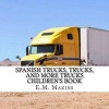 Spanish Trucks, Trucks, and More Trucks Children's Book (Paperback) - E M Makins Photo