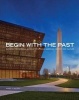 Begin with the Past - Building the National Museum of African American History and Culture (Hardcover) - Mabel O Wilson Photo