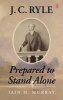 J.C. Ryle - Prepared to Stand Alone (Paperback) - Iain H Murray Photo