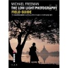 The Low Light Photography Field Guide - Go Beyond Daylight to Capture Stunning Low Light Images (Paperback) - Michael Freeman Photo