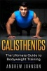 Calisthenics - The Ultimate Guide to Bodyweight Training (Paperback) - Andrew Johnson Photo