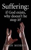 Suffering - If God Exists, Why Doesn't He Stop it? (Paperback) - John Morris Photo