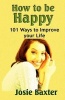 How to Be Happy - 101 Ways to Improve Your Life (Paperback) - Josie Baxter Photo