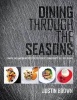 Dining Through the Seasons - Simple and Amazing Recipes for the Perfect Dinner Party All Year Round (Paperback) - Justin Brown Photo