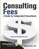 Consulting Fees - A Guide for Independent Consultants (Paperback) - MS Andrea Coutu Photo