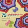 75 Colourful Hexagons to Crochet - The Ultimate Mix-and-Match Patterns in Eye-Popping Colours (Paperback) - Leonie Morgan Photo