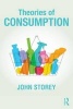 Theories of Consumption - Key Ideas in Media & Cultural Studies (Paperback) - John Storey Photo