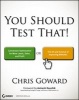 You Should Test That - Conversion Optimization for More Leads, Sales and Profit or The Art and Science of Optimized Marketing (Paperback, New) - Chris Goward Photo