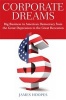 Corporate Dreams - Big Business in American Democracy from the Great Depression to the Great Recession (Hardcover) - James Hoopes Photo