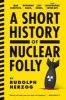 A Short History of Nuclear Folly - Mad Scientists, Dithering Nazis, Lost Nukes, and Catastrophic Cover-Ups (Paperback) - Rudolph Herzog Photo