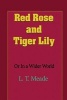 Red Rose and Tiger Lily - Or in a Wider World (Paperback) - L T Meade Photo