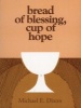 Bread of Blessing, Cup of Hope - Prayers at the Communion Table (Paperback) - Michael Dixon Photo