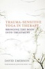 Trauma-Sensitive Yoga in Therapy - Bringing the Body into Treatment (Hardcover) - David Emerson Photo