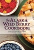 Alaska Wild Berry Cookbook - 275 Recipes from the Far North (Paperback) - Alaska Northwest Books Photo