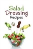 Salad Dressing Recipes - Top 50 Most Delicious Homemade Salad Dressings: [A Salad Dressing Cookbook] (Paperback) - Julie Hatfield Photo