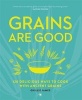 Grains are Good - 120 Delicious Ways to Cook with Ancient Grains (Paperback, 2nd Revised edition) - Ghillie James Photo