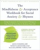 Mindfulness and Acceptance Workbook for Social Anxiety and Shyness - Using Acceptance and Commitment Therapy to Free Yourself from Fear and Reclaim Your Life (Paperback) - Jan Fleming Photo