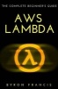 Aws Lambda - The Complete Beginner's Guide (Paperback) - Byron Francis Photo