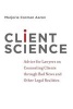 Client Science - Advice for Lawyers on Counseling Clients Through Bad News and Other Legal Realities (Paperback) - Marjorie Corman Aaron Photo