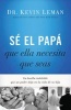 Se El Papa Que Ella Necesita Que Seas - La Huella Indeleble Que Un Padre Deja En La Vida de Su Hija (Spanish, Paperback) - Kevin Leman Photo