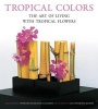 Tropical Colors - The Art of Living with Tropical Flowers (Paperback) - Sakul Intakul Photo