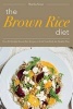 The Brown Rice Diet - Over 25 Healthy Brown Rice Recipes to Feed Your Body the Healthy Way (Paperback) - Martha Stone Photo