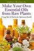 Make Your Own Essential Oils from Raw Plants - Using Oils & Herbs for Optimum Health (Paperback) - Amber Richards Photo