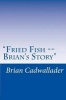 "Fried Fish -- Brian's Story" - Autobiography (Paperback) - Brian Cadwallader Photo