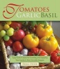 Tomatoes Garlic Basil - The Simple Pleasures of Growing and Cooking Your Garden's Most Versatile Veggies (Paperback) - Doug Oster Photo