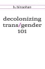 Decolonizing Trans/Gender 101 (Paperback) - B Binaohan Photo