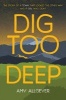 Dig Too Deep (Paperback) - Amy Allgeyer Photo