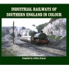 Industrial Railways of Southern England in Colour (Hardcover) - Jeffery Grayer Photo