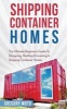 Shipping Container Homes - The Ultimate Beginners Guide to Designing, Building & Investing in Shipping Container Homes (Prefab, Shipping Container Homes for Beginners, Tiny House Living) (Paperback) - Gregory Moto Photo