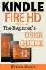 Kindle Fire HD Manual - The Beginner's Kindle Fire HD User Guide (Paperback) - Francis Monico Photo